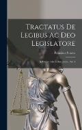 Tractatus De Legibus Ac Deo Legislatore: In Decem Libros Distributus, Part 1