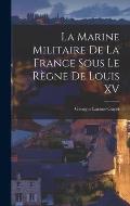 La Marine Militaire De La France Sous Le R?gne De Louis XV