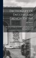 Dictionary of English and French Idioms: Illustrating, by Phrases and Examples, the Peculiarities of Both Languages, and Designed As a Supplement to t