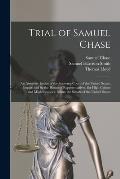 Trial of Samuel Chase: An Associate Justice of the Supreme Court of the United States, Impeached by the House of Representatives, for High Cr