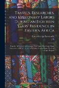 Travels, Researches, and Missionary Labors During an Eighteen Years' Residence in Eastern Africa: Together With Journeys to Jagga, Usambara, Ukambani,