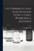 Les Fermentations Rationnelles (Vins, Cidres, Hydromels, Alcools)