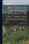Irish Churches And Monastic Buildings I The First Phases And The Romanesque