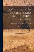 A Catalogue Of The Greek Coins In The British Museum: Galatia, Cappadocia, And Syria