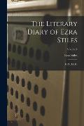 The Literary Diary of Ezra Stiles: D.D., LL.D.; Volume I