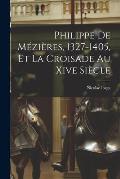 Philippe De M?zi?res, 1327-1405, Et La Croisade Au Xive Si?cle