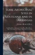 Some Aboriginal Sites in Louisiana and in Arkansas: Atchafalaya River, Lake Larto, Tensas River, Bayou Ma?on, Bayou D'arbonne, in Louisiana; Saline Ri