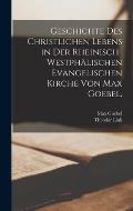 Geschichte des christlichen Lebens in der rheinisch-westph?lischen evangelischen Kirche von Max Goebel.