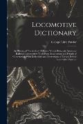 Locomotive Dictionary: An Illustrated Vocabulary of Terms Which Designate American Railroad Locomotives Their Parts Attachments and Details o