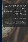 A Pocket-Book of Marine Engineering Rules and Tables: For the Use of Marine Engineers, Naval Architects, Designers, Draughtsmen, Superintendents, and