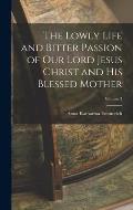 The Lowly Life and Bitter Passion of Our Lord Jesus Christ and His Blessed Mother; Volume 3