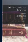 Encyclop?dia Biblica: A Critical Dictionary of the Literary, Political and Religious History, the Arch?ology, Geography, and Natural History