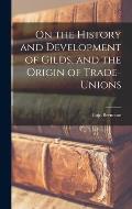 On the History and Development of Gilds, and the Origin of Trade-unions