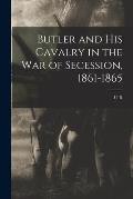 Butler and his Cavalry in the War of Secession, 1861-1865