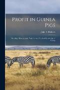 Profit in Guinea Pigs; Breeding, Management, Varieties and Practical Knowledge of Cavies