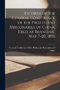 Records of the General Conference of the Protestant Missionaries of China, Held at Shanghai, May 7-20, 1890