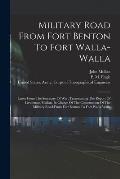 Military Road From Fort Benton To Fort Walla-walla: Letter From The Secretary Of War, Transmitting The Report Of Lieutenant Mullan, In Charge Of The C