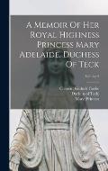A Memoir Of Her Royal Highness Princess Mary Adelaide, Duchess Of Teck; Volume 2
