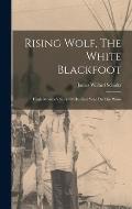 Rising Wolf, The White Blackfoot: Hugh Monroe's Story Of His First Year On The Plains