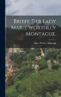 Briefe der Lady Marie Worthley Montague.