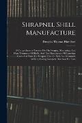 Shrapnel Shell Manufacture: A Comprehensive Treatise On The Forging, Machining, And Heat-treatment Of Shells, And The Manufacture Of Cartridge Cas
