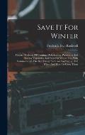 Save It For Winter: Modern Methods Of Canning, Dehydrating, Preserving And Storing Vegetables And Fruit For Winter Use, With Comments On T