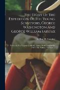 The Story Of The Expedition Of The Young Surveyors, George Washington And George William Fairfax: To Survey The Virginia Lands Of Thomas, Sixth Lord F