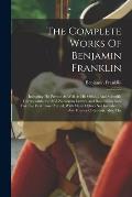 The Complete Works Of Benjamin Franklin: Including His Private As Well As His Official And Scientific Correspondence, And Numerous Letters And Documen
