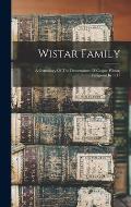 Wistar Family: A Genealogy Of The Descendants Of Caspar Wistar, Emigrant In 1717