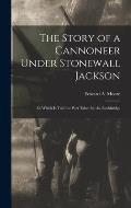 The Story of a Cannoneer Under Stonewall Jackson: In Which is Told the Part Taken by the Rockbridge