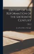 History of the Reformation of the Sixteenth Century; Volume I