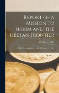 Report of a Mission to Sikkim and the Tibetan Frontier: With a Memorandum on Our Relations With Tibe