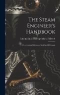 The Steam Engineer's Handbook: A Convenient Reference Book for All Persons