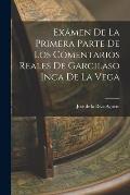 Ex?men de la Primera Parte de los Comentarios Reales de Garcilaso Inca de la Vega