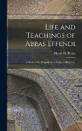 Life and Teachings of Abbas Effendi: A Study of the Religion of the Babis, or Behais Fo
