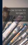 From Seven to Seventy; Memoires of a Painter and a Yankee