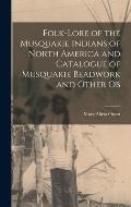 Folk-lore of the Musquakie Indians of North America and Catalogue of Musquakie Beadwork and Other Ob