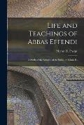 Life and Teachings of Abbas Effendi: A Study of the Religion of the Babis, or Behais Fo