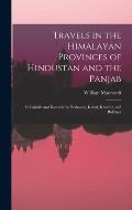 Travels in the Himalayan Provinces of Hindustan and the Panjab: In Ladakh and Kashmir; in Peshawar, Kabul, Kunduz, and Bokhara