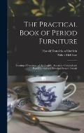 The Practical Book of Period Furniture: Treating of Furniture of the English, American Colonial and Post-Colonial and Principal French Periods