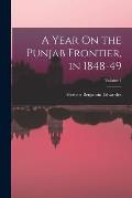 A Year On the Punjab Frontier, in 1848-49; Volume 1