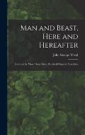 Man and Beast, Here and Hereafter: Illustrated by More Than Three Hundred Original Anecdotes