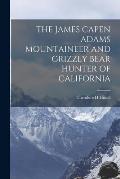The James Capen Adams Mountaineer and Grizzly Bear Hunter of California