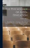 The Psychology of Auto-Education: Based On the Interpretation of Intellect Given by Henri Bergson in His Creative Evolution; Illustrated in the Work