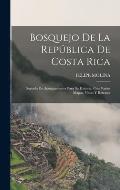 Bosquejo De La Rep?blica De Costa Rica: Seguido De Apuntamientos Para Su Historia. Con Varios Mapas, Vistas Y Retratos