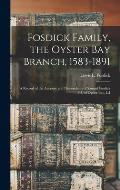 Fosdick Family, the Oyster Bay Branch, 1583-1891: A Record of the Ancestry and Descendants of Samuel Fosdick 3D. of Oyster Bay, L.I