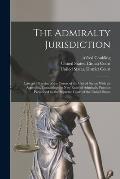 The Admiralty Jurisdiction: Law and Practice of the Courts of the United States: With an Appendix, Containing the New Rules of Admiralty Practice
