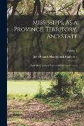 Mississippi, As a Province, Territory, and State: With Biographical Notices of Eminent Citizens; Volume 1