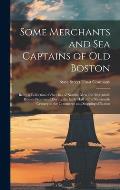 Some Merchants and sea Captains of old Boston: Being a Collection of Sketches of Notable men and Mercantile Houses Prominent During the Early Half of