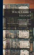 Wade Family History: Being a Genealogy and Short Biographies of the Family of Wenman and Margaret Wade